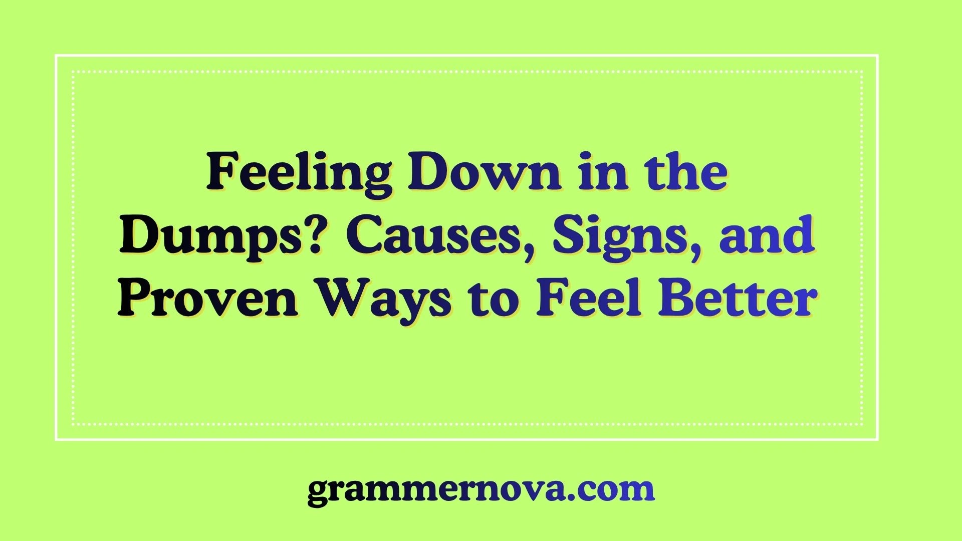 Feeling Down in the Dumps? Causes, Signs, and Proven Ways to Feel Better