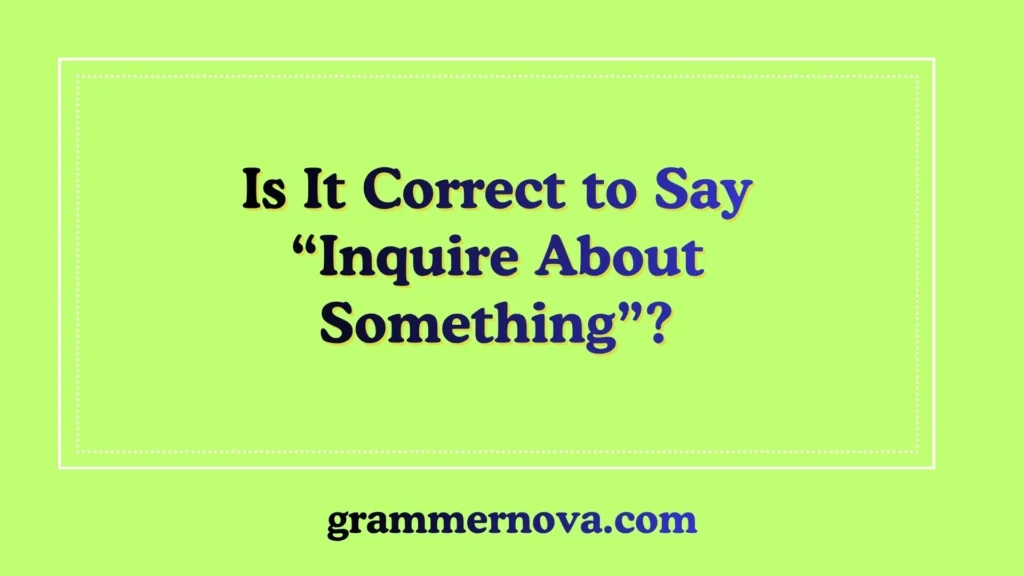 Is It Correct to Say “Inquire About Something