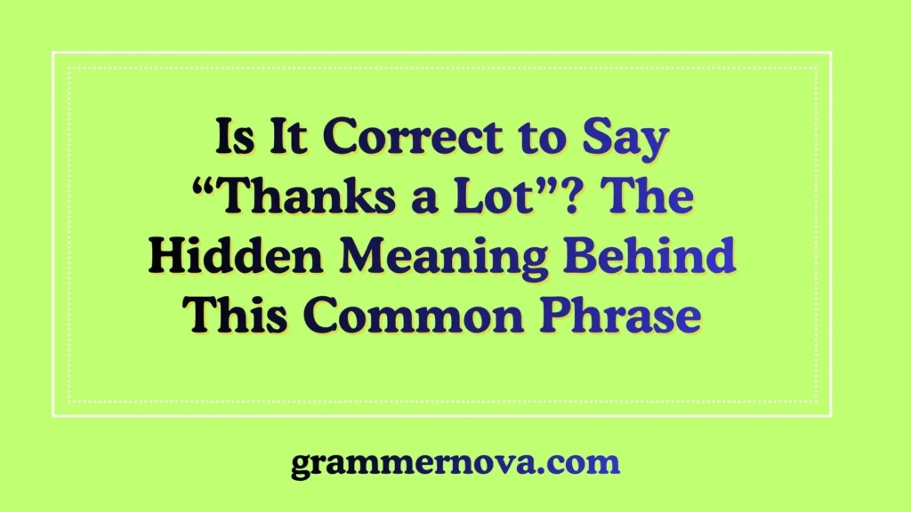 Is It Correct to Say “Thanks a Lot”? The Hidden Meaning Behind This Common Phrase