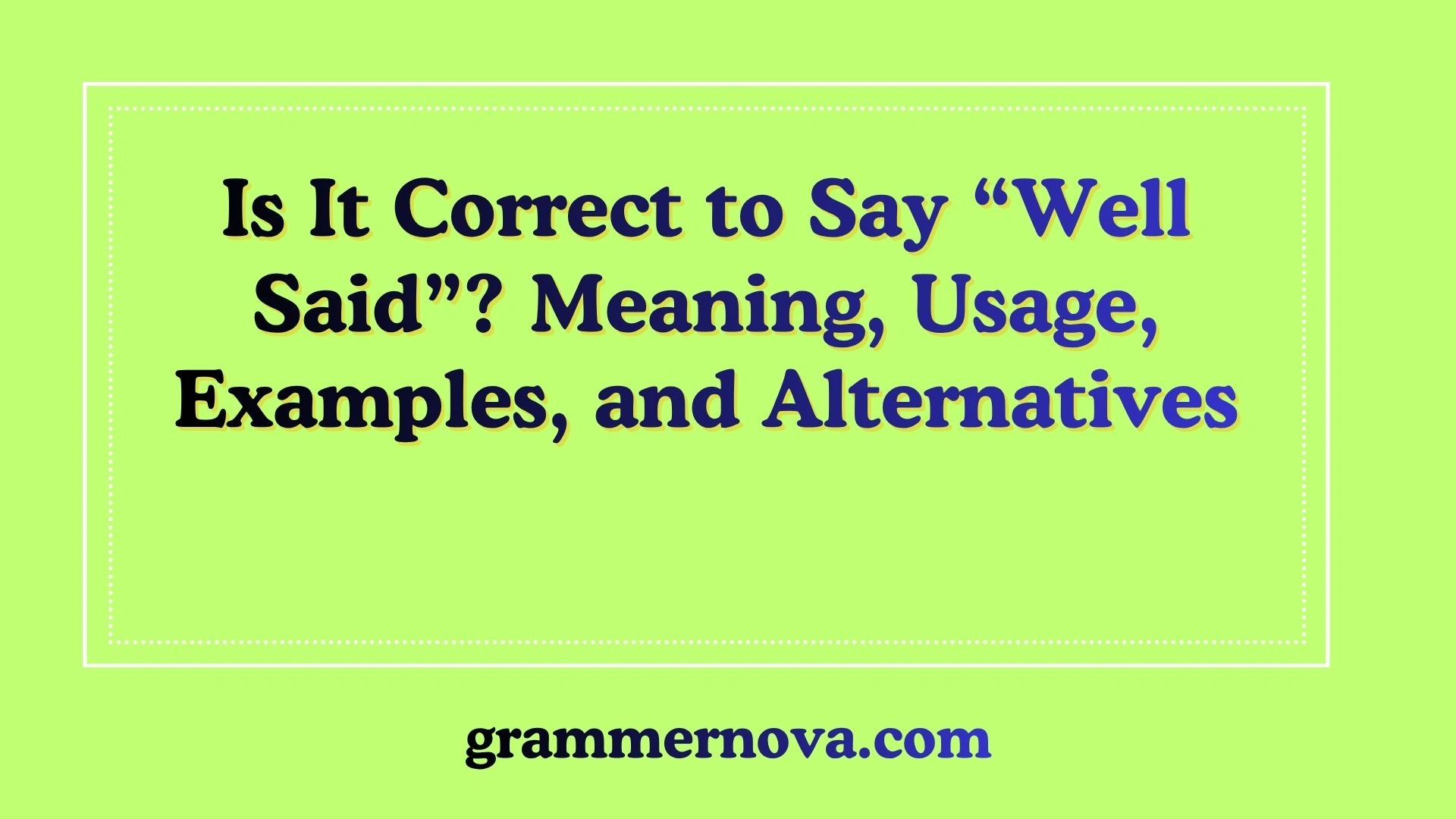 Is It Correct to Say “Well Said”? Meaning, Usage, Examples, and Alternatives