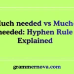 Much needed vs Much-needed: Hyphen Rule Explained