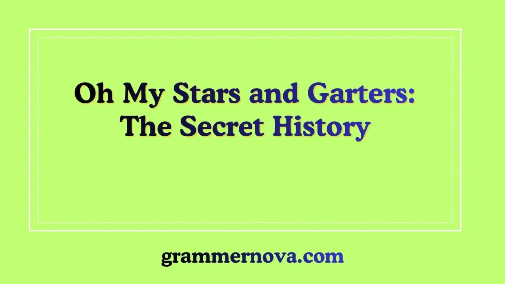 Oh My Stars and Garters: The Secret History