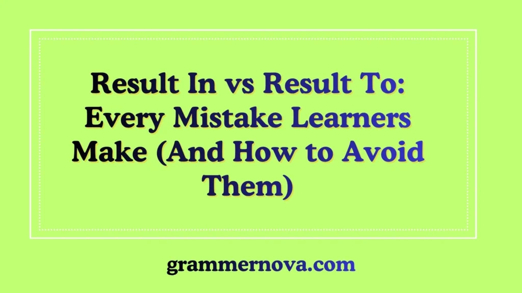 Result In vs Result To: Every Mistake Learners Make (And How to Avoid Them)