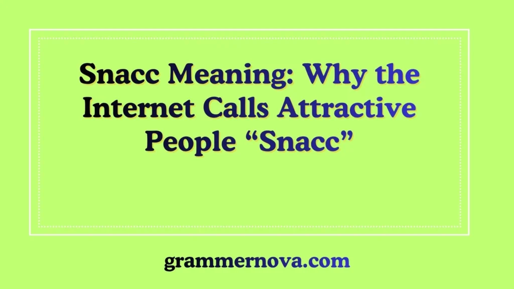Snacc Meaning: Why the Internet Calls Attractive People “Snacc”