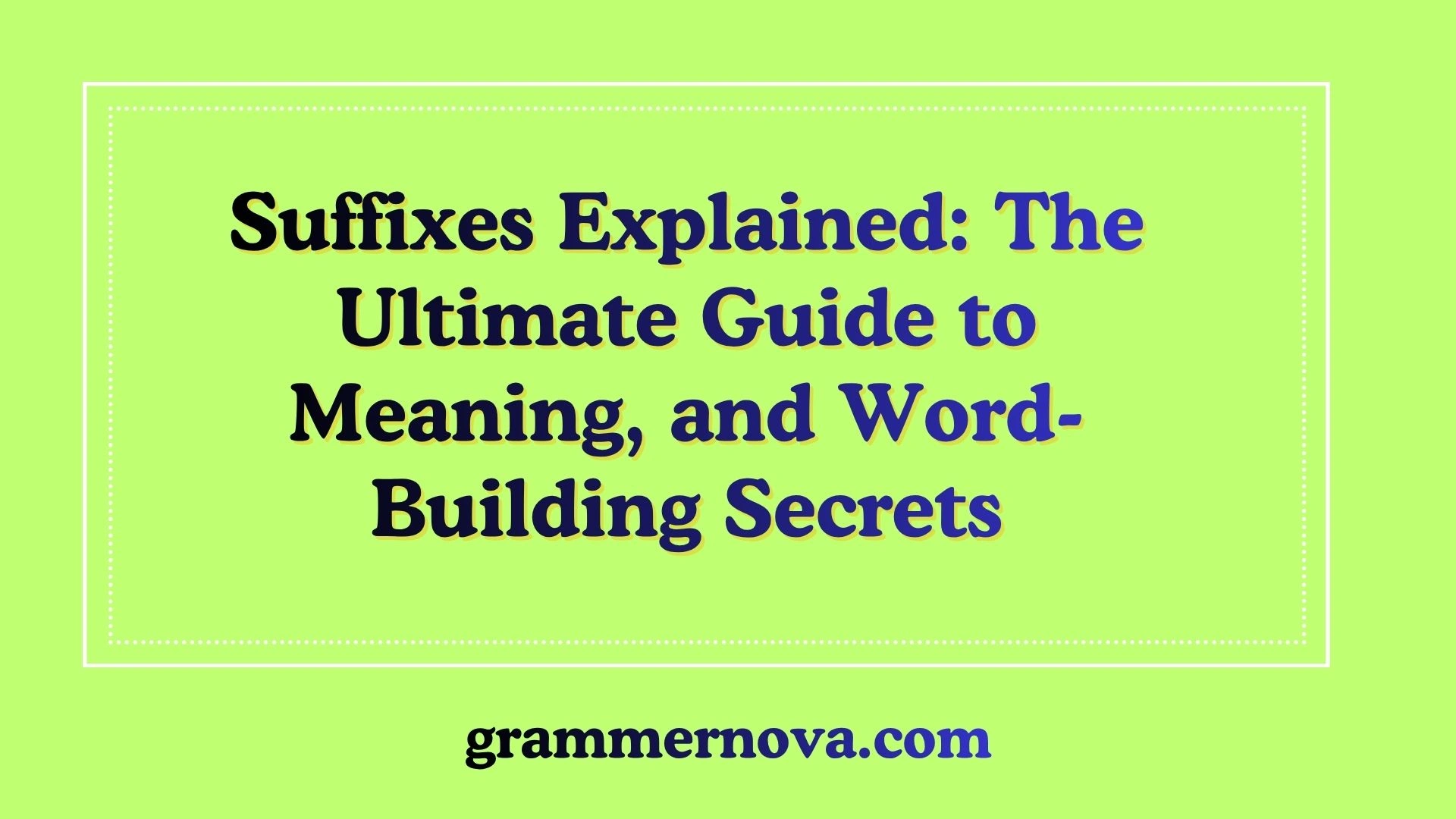 Suffixes Explained: The Ultimate Guide to Meaning, and Word-Building Secrets