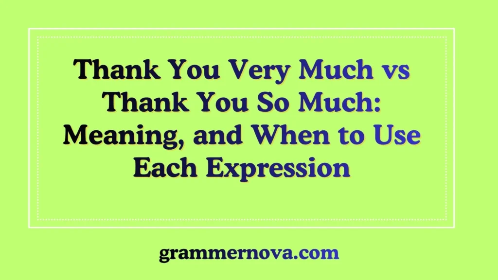 Thank You Very Much vs Thank You So Much: Meaning, and When to Use Each Expression