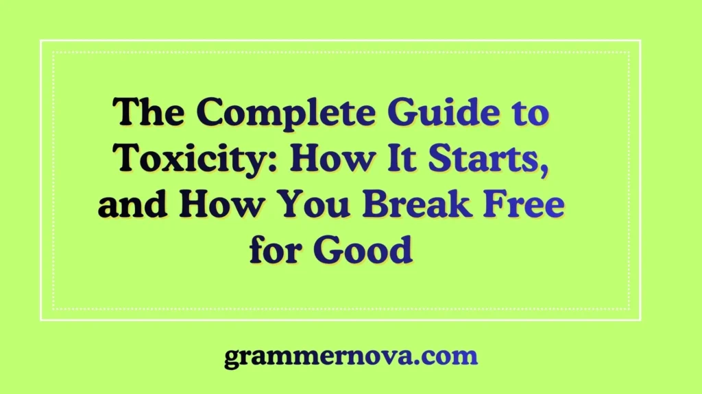 The Complete Guide to Toxicity: How It Starts, and How You Break Free for Good