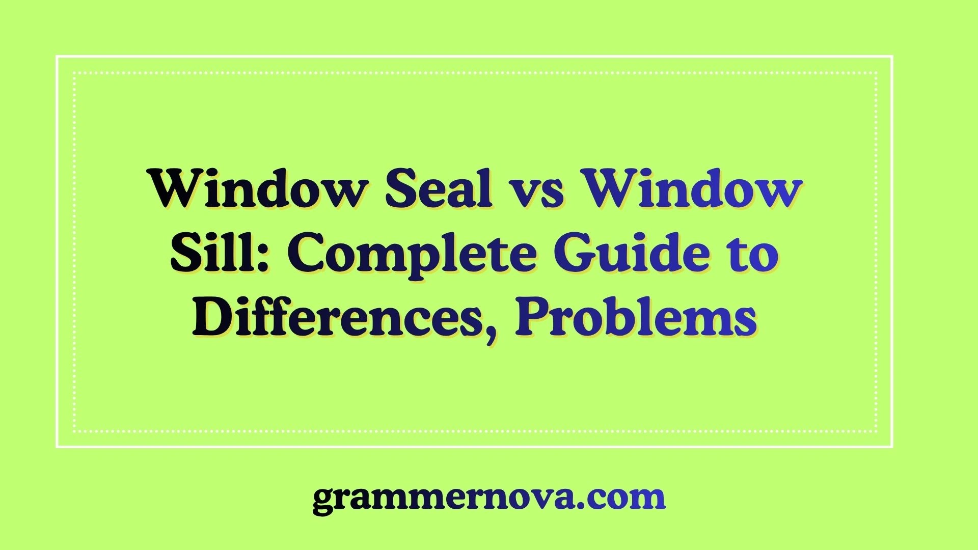 Window Seal vs Window Sill: Complete Guide to Differences, Problems