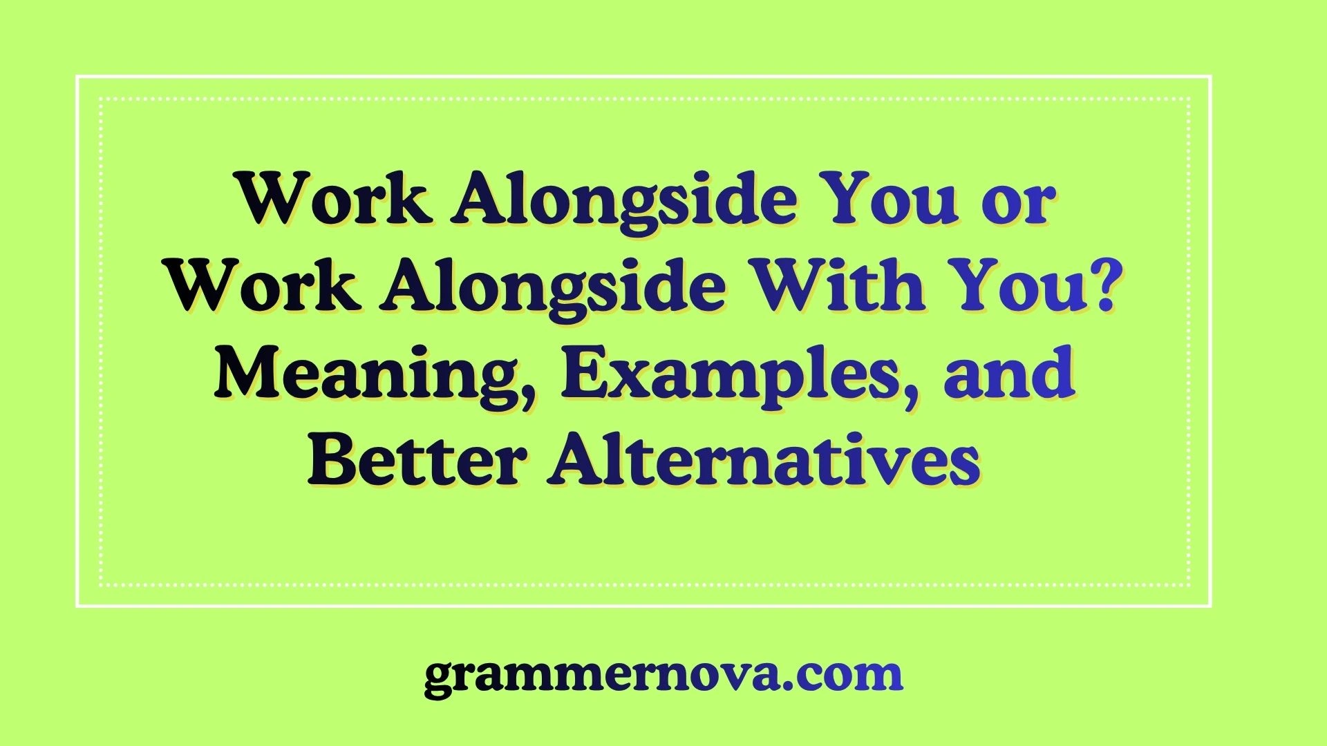 Work Alongside You or Work Alongside With You? Meaning, Examples, and Better Alternatives