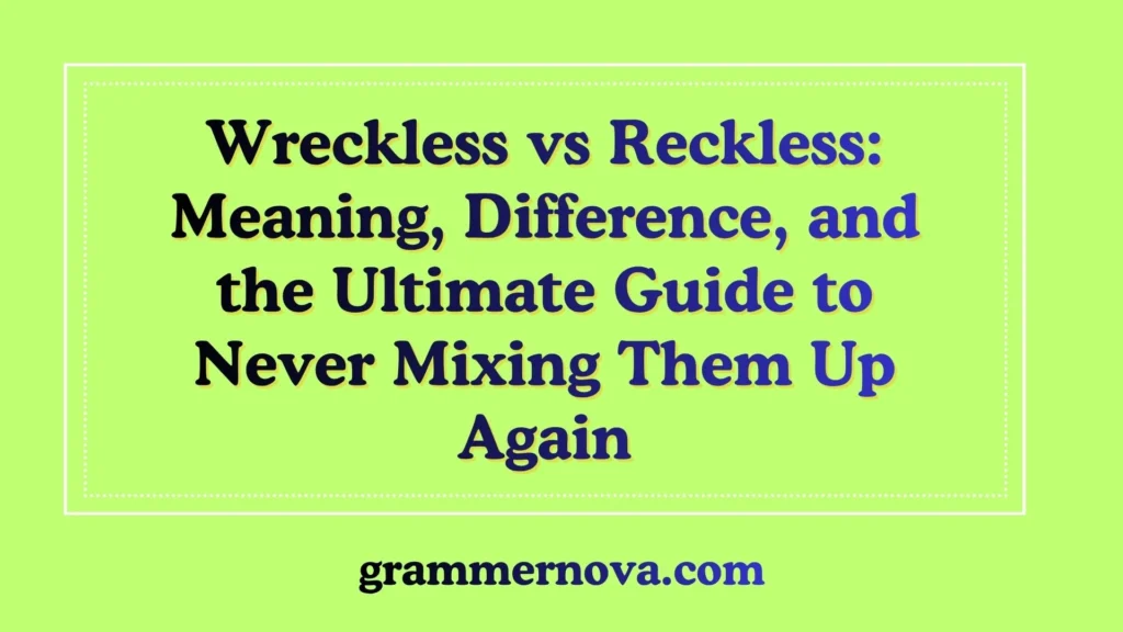 Wreckless vs Reckless: Meaning, Difference, and the Ultimate Guide to Never Mixing Them Up Again