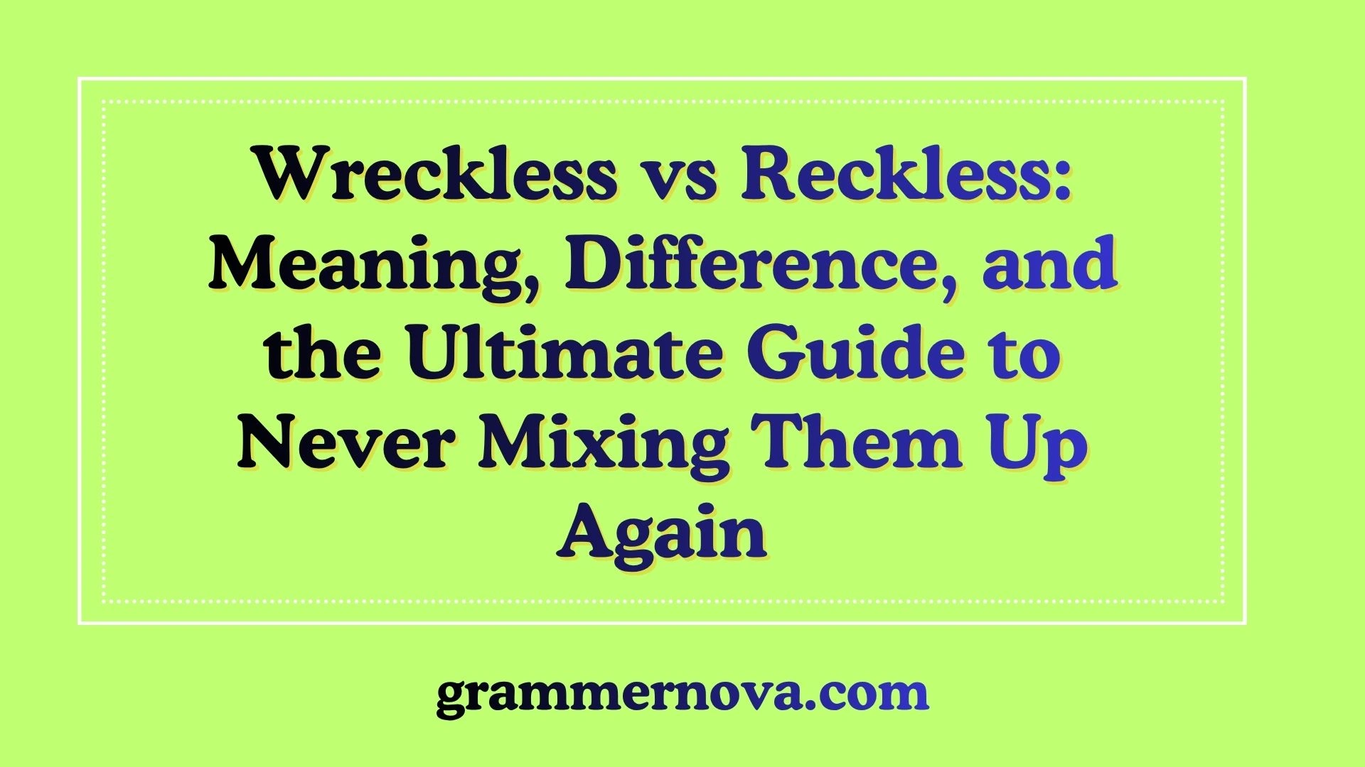 Wreckless vs Reckless: Meaning, Difference, and the Ultimate Guide to Never Mixing Them Up Again